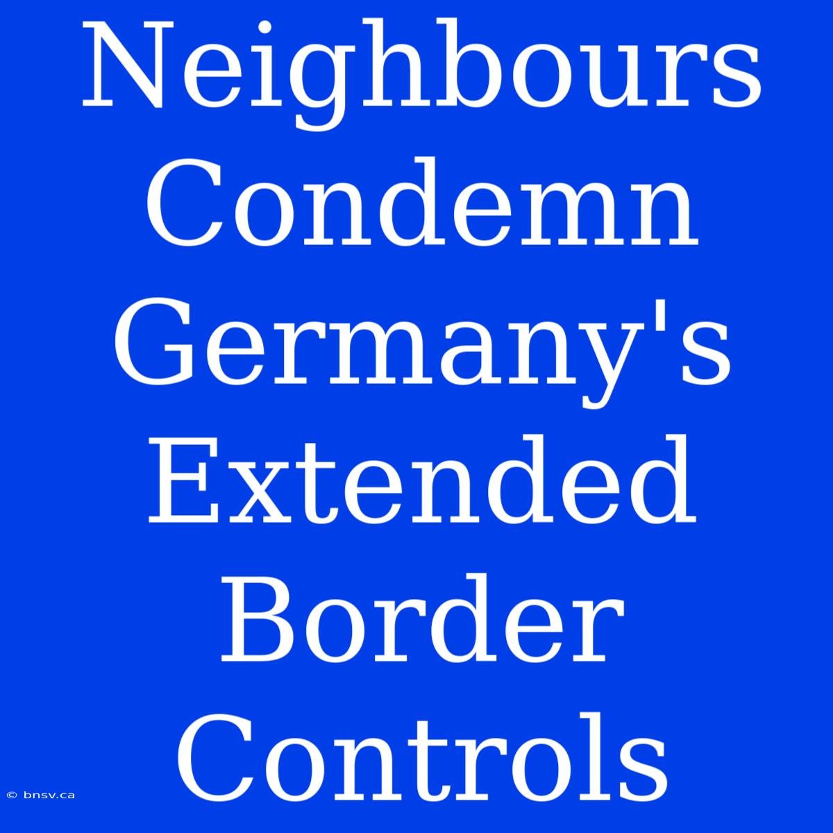 Neighbours Condemn Germany's Extended Border Controls