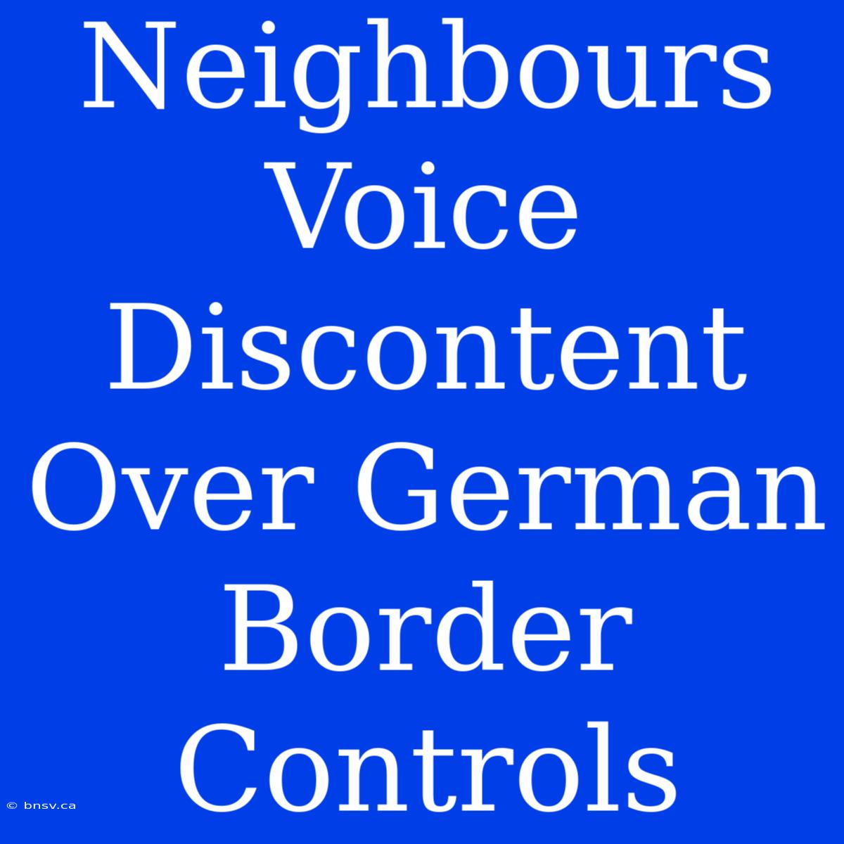 Neighbours Voice Discontent Over German Border Controls