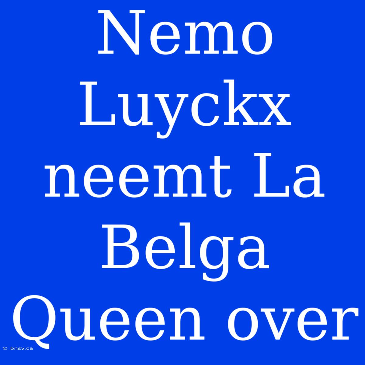 Nemo Luyckx Neemt La Belga Queen Over