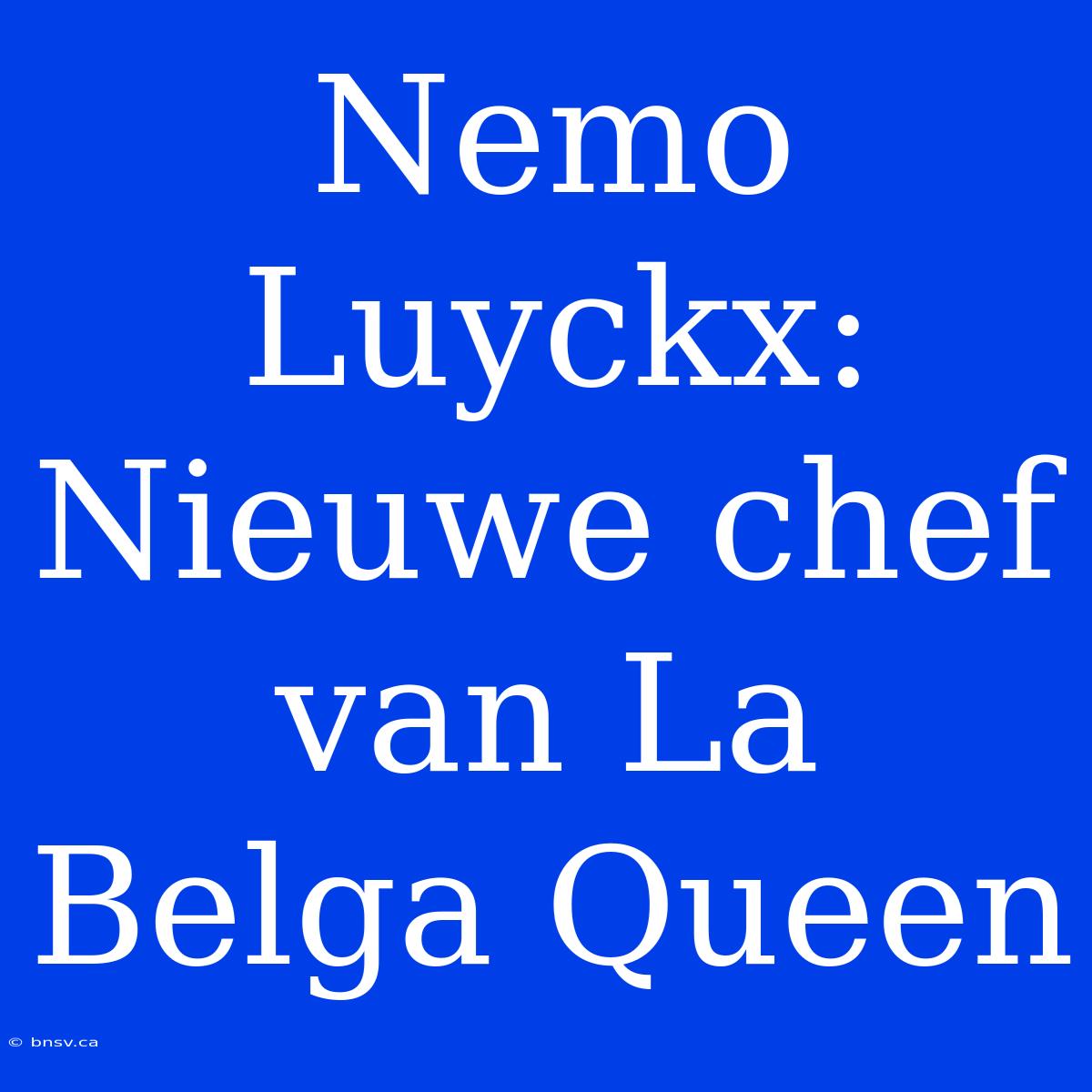 Nemo Luyckx: Nieuwe Chef Van La Belga Queen