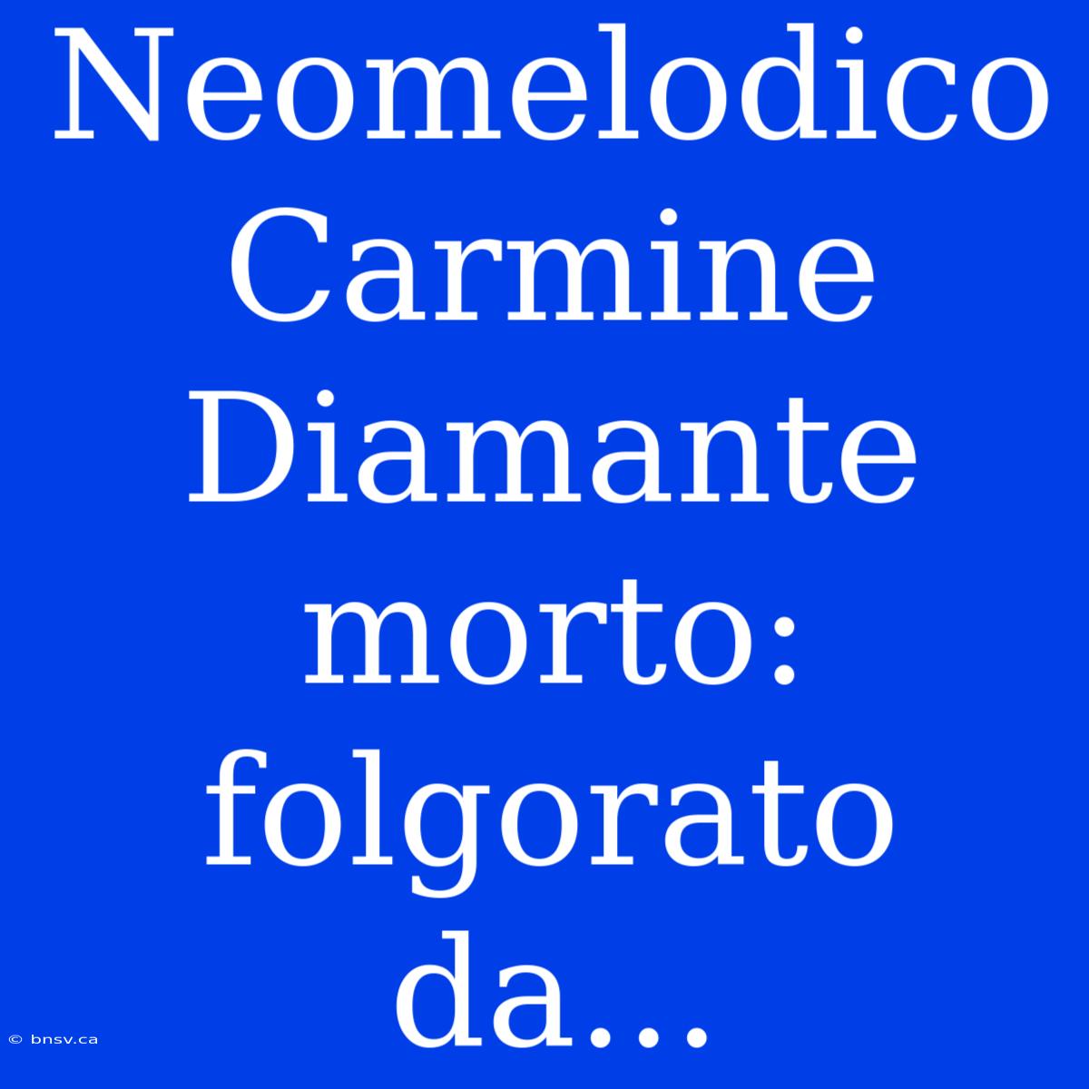 Neomelodico Carmine Diamante Morto: Folgorato Da...