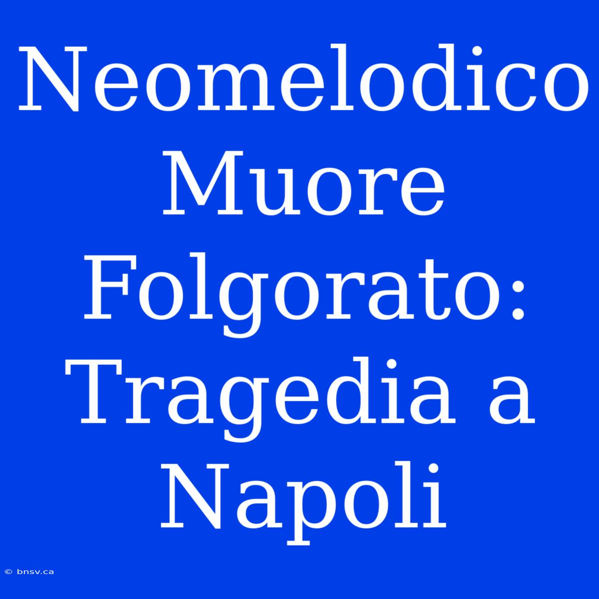 Neomelodico Muore Folgorato: Tragedia A Napoli