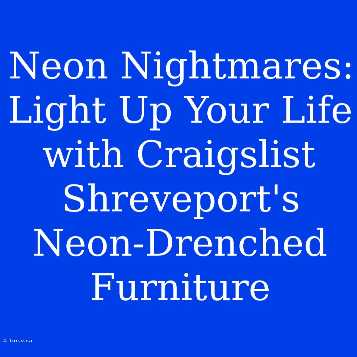 Neon Nightmares: Light Up Your Life With Craigslist Shreveport's Neon-Drenched Furniture