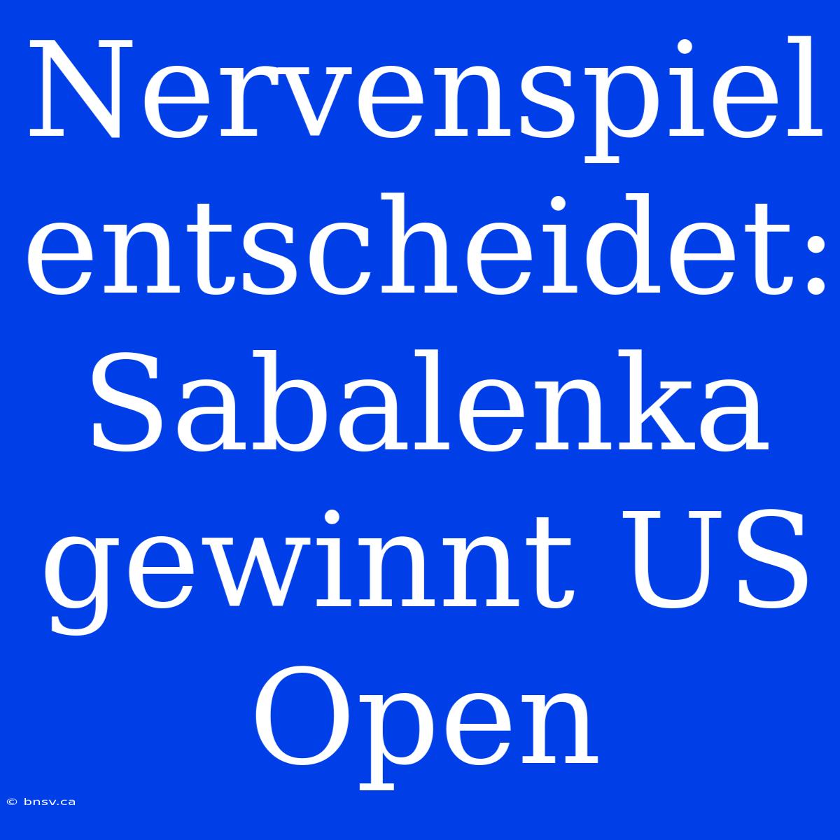 Nervenspiel Entscheidet: Sabalenka Gewinnt US Open