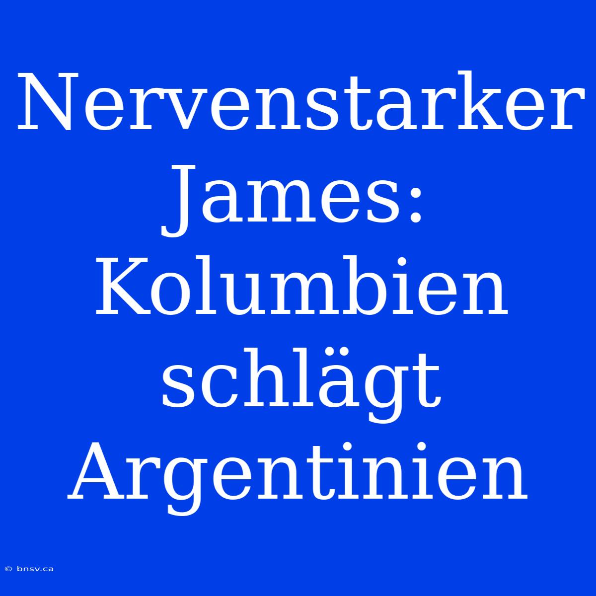 Nervenstarker James: Kolumbien Schlägt Argentinien