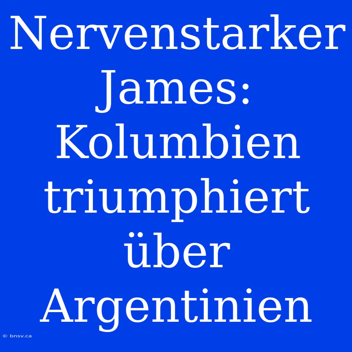 Nervenstarker James: Kolumbien Triumphiert Über Argentinien