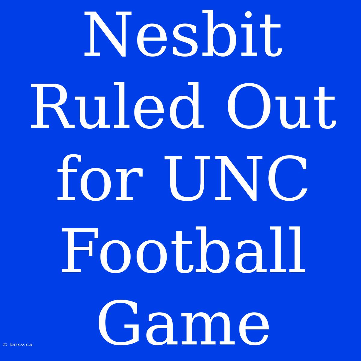 Nesbit Ruled Out For UNC Football Game