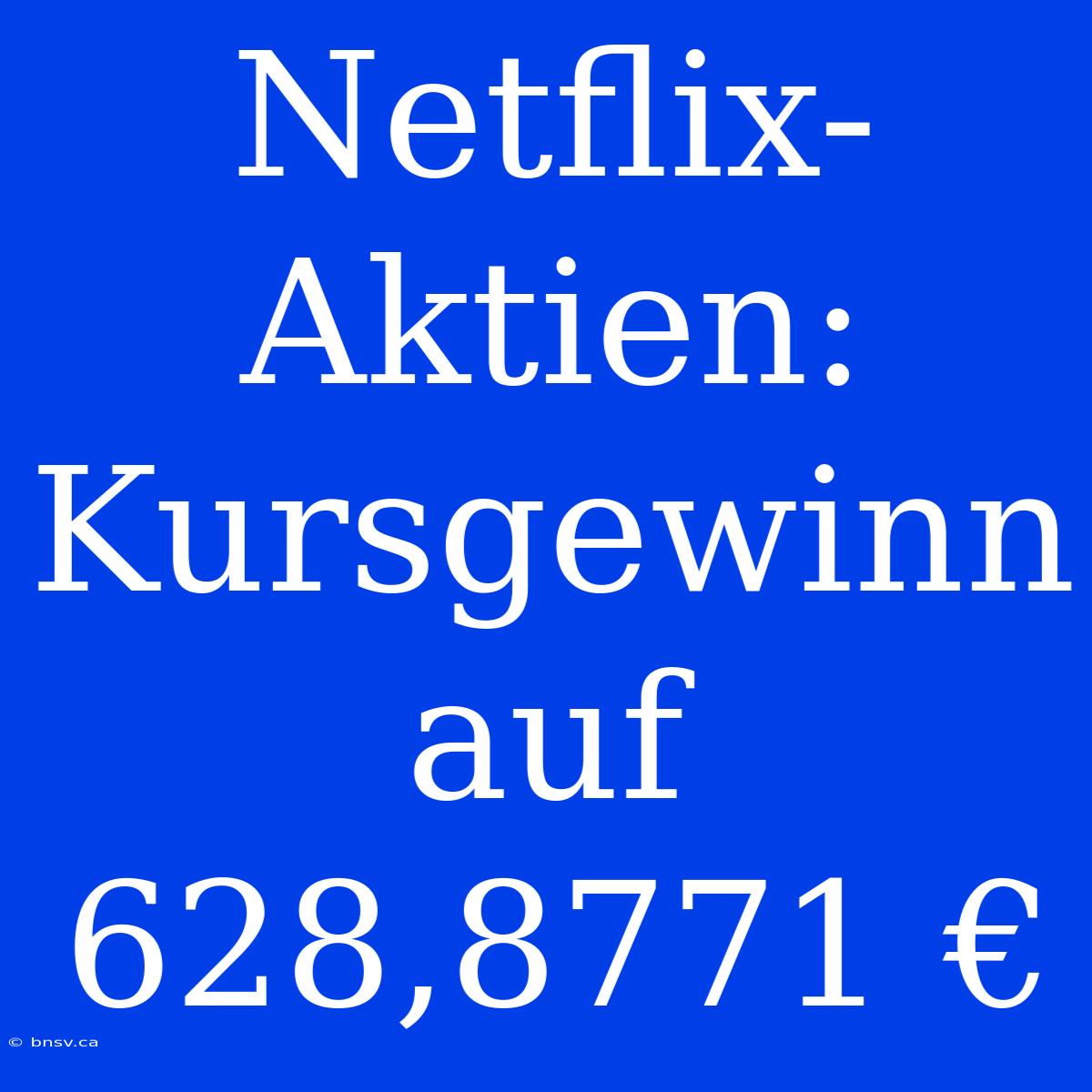 Netflix-Aktien: Kursgewinn Auf 628,8771 €