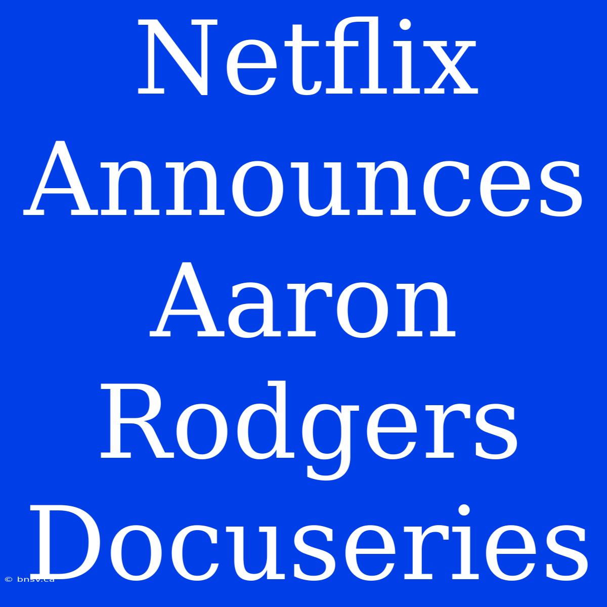 Netflix Announces Aaron Rodgers Docuseries