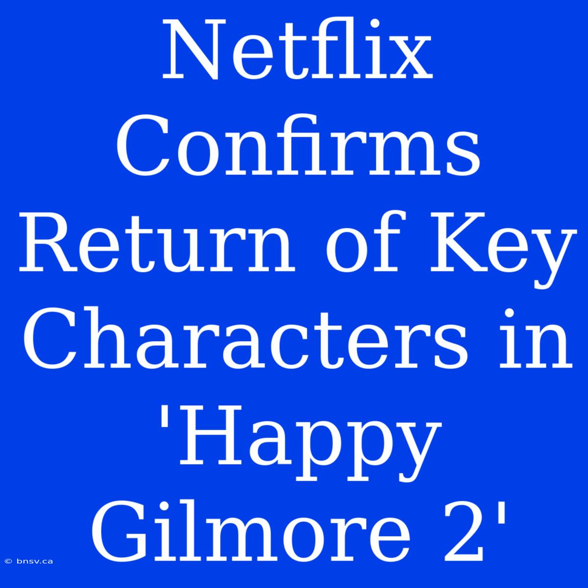 Netflix Confirms Return Of Key Characters In 'Happy Gilmore 2'