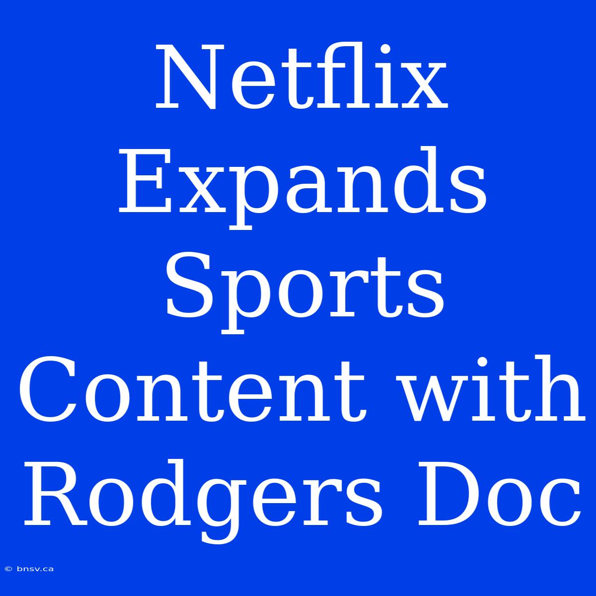 Netflix Expands Sports Content With Rodgers Doc