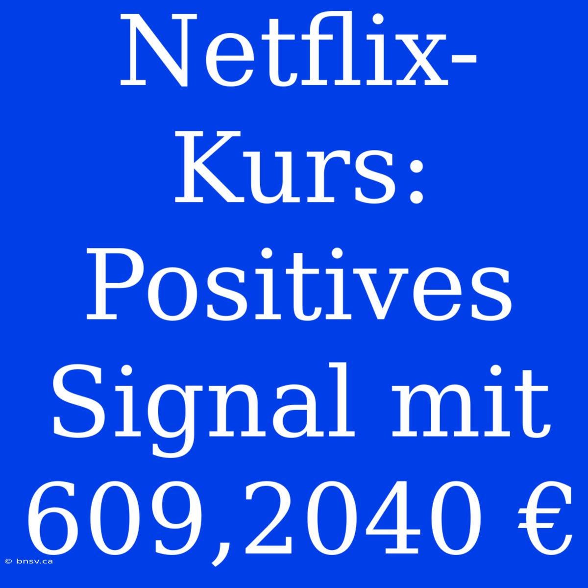 Netflix-Kurs: Positives Signal Mit 609,2040 €