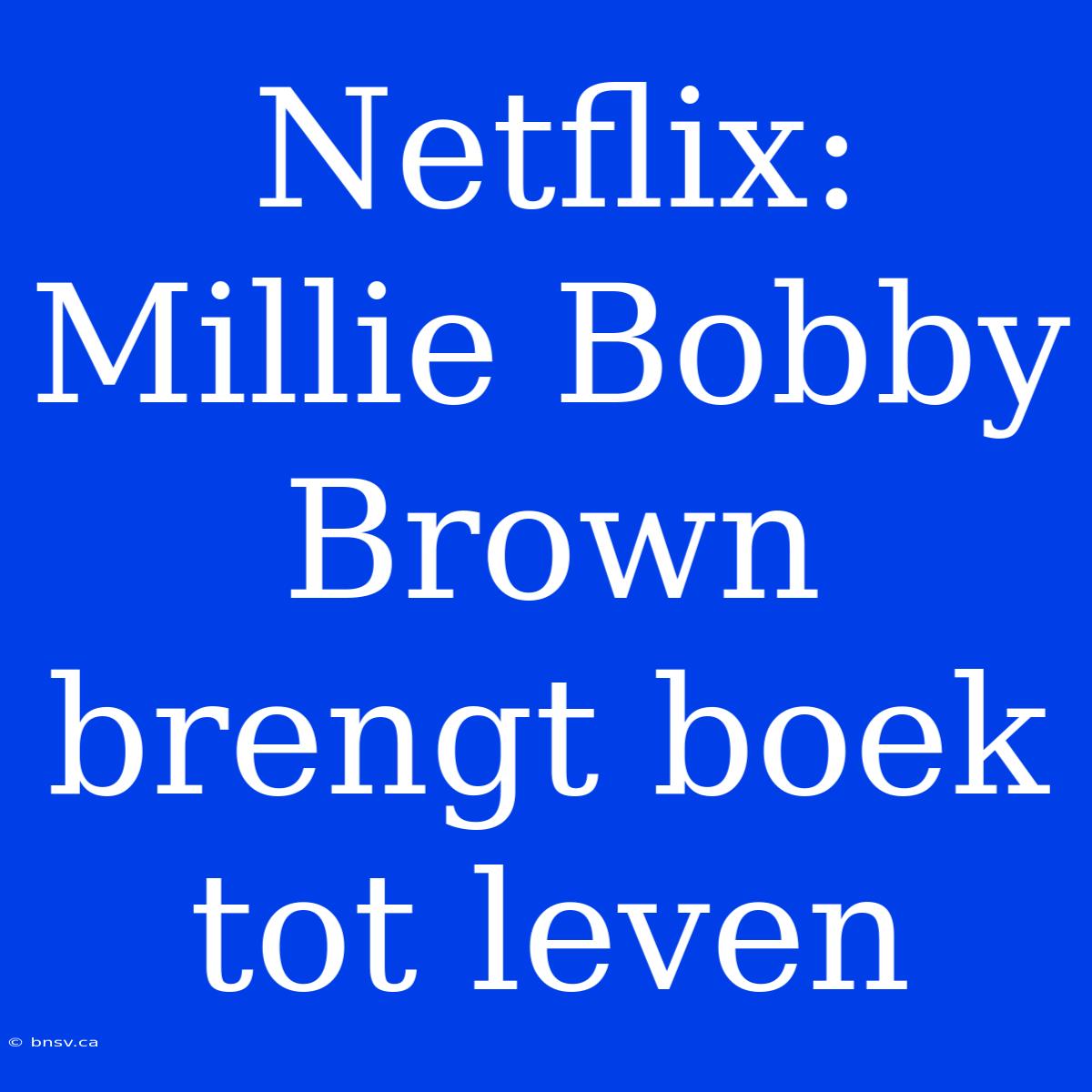 Netflix: Millie Bobby Brown Brengt Boek Tot Leven