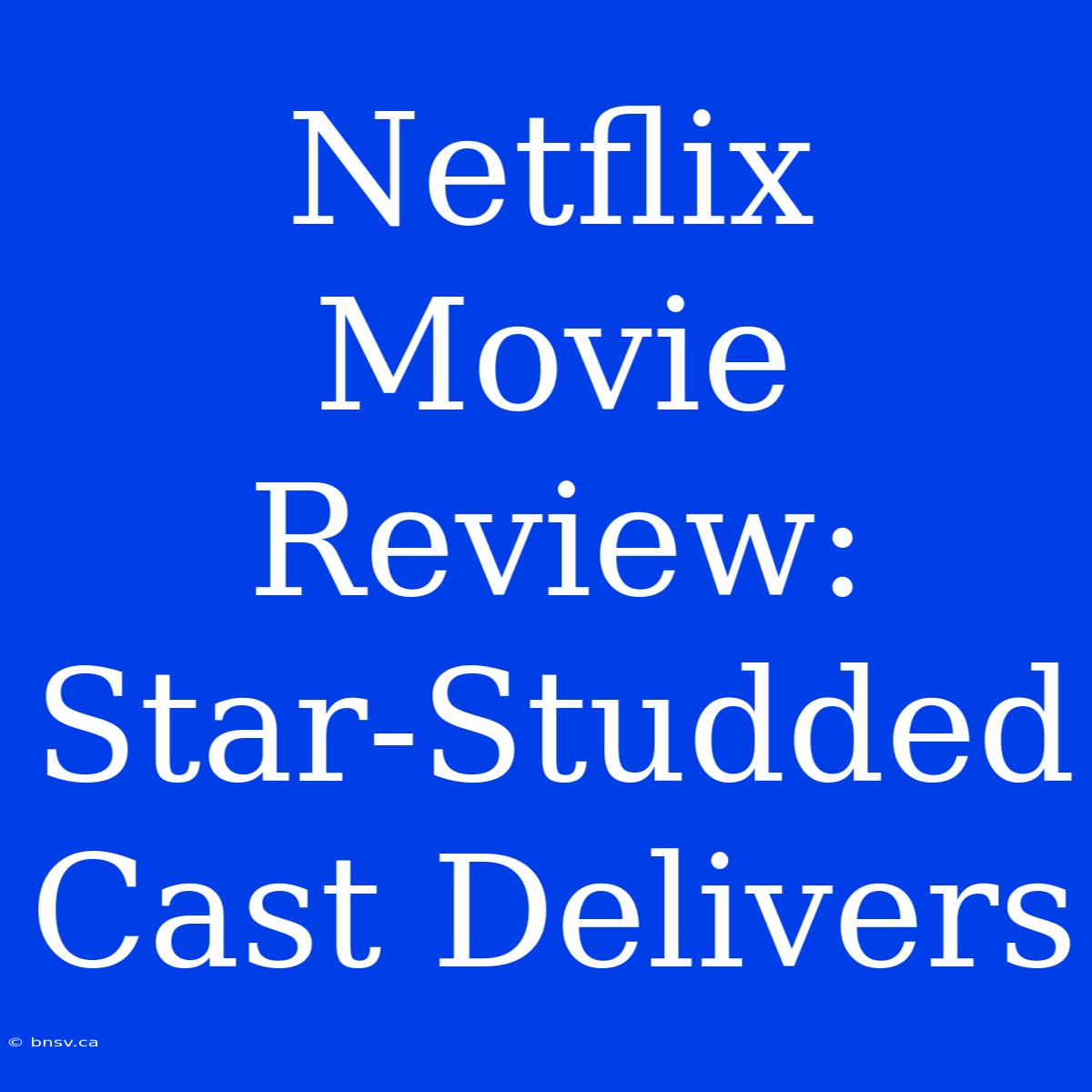 Netflix Movie Review: Star-Studded Cast Delivers