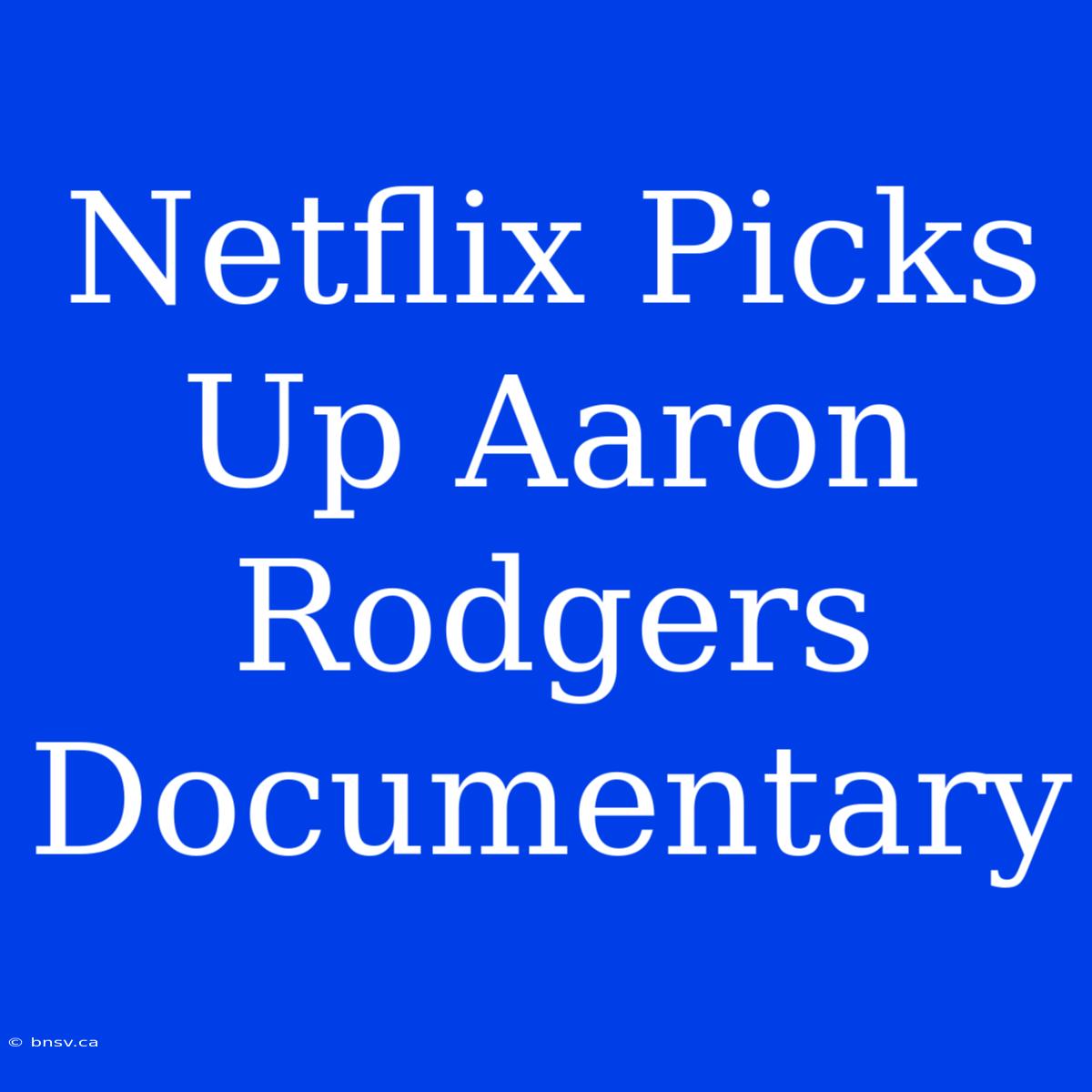 Netflix Picks Up Aaron Rodgers Documentary