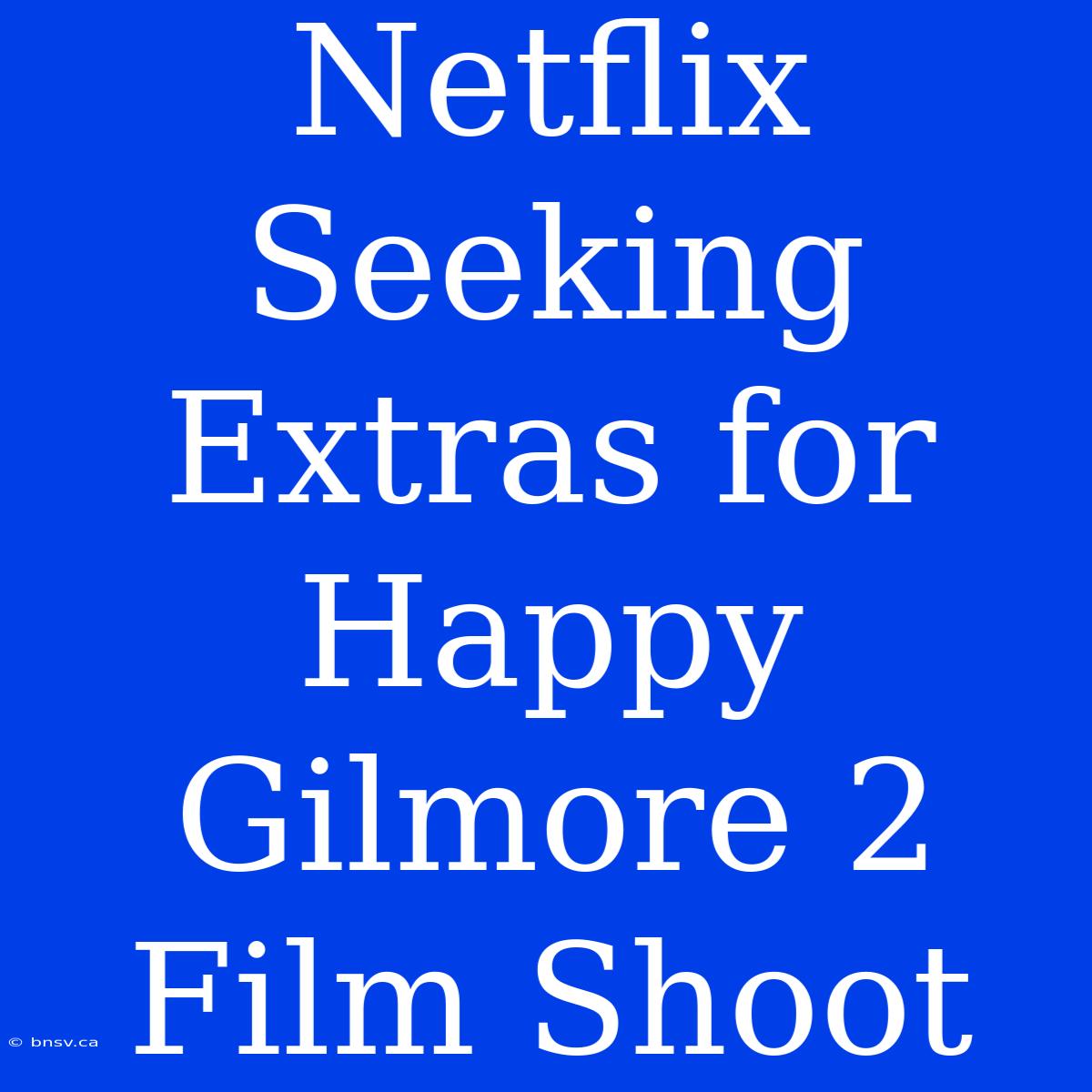 Netflix Seeking Extras For Happy Gilmore 2 Film Shoot