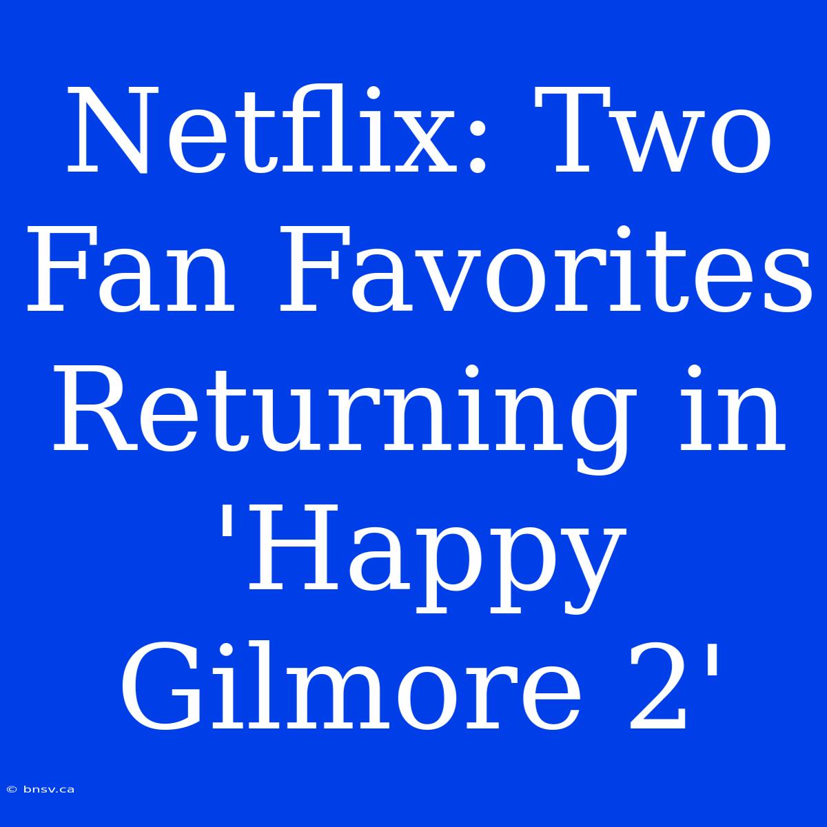 Netflix: Two Fan Favorites Returning In 'Happy Gilmore 2'