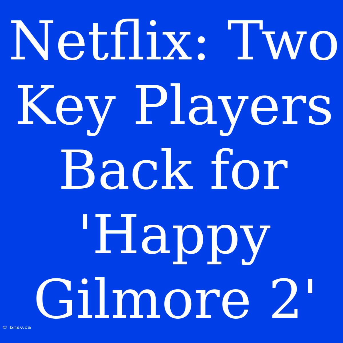 Netflix: Two Key Players Back For 'Happy Gilmore 2'