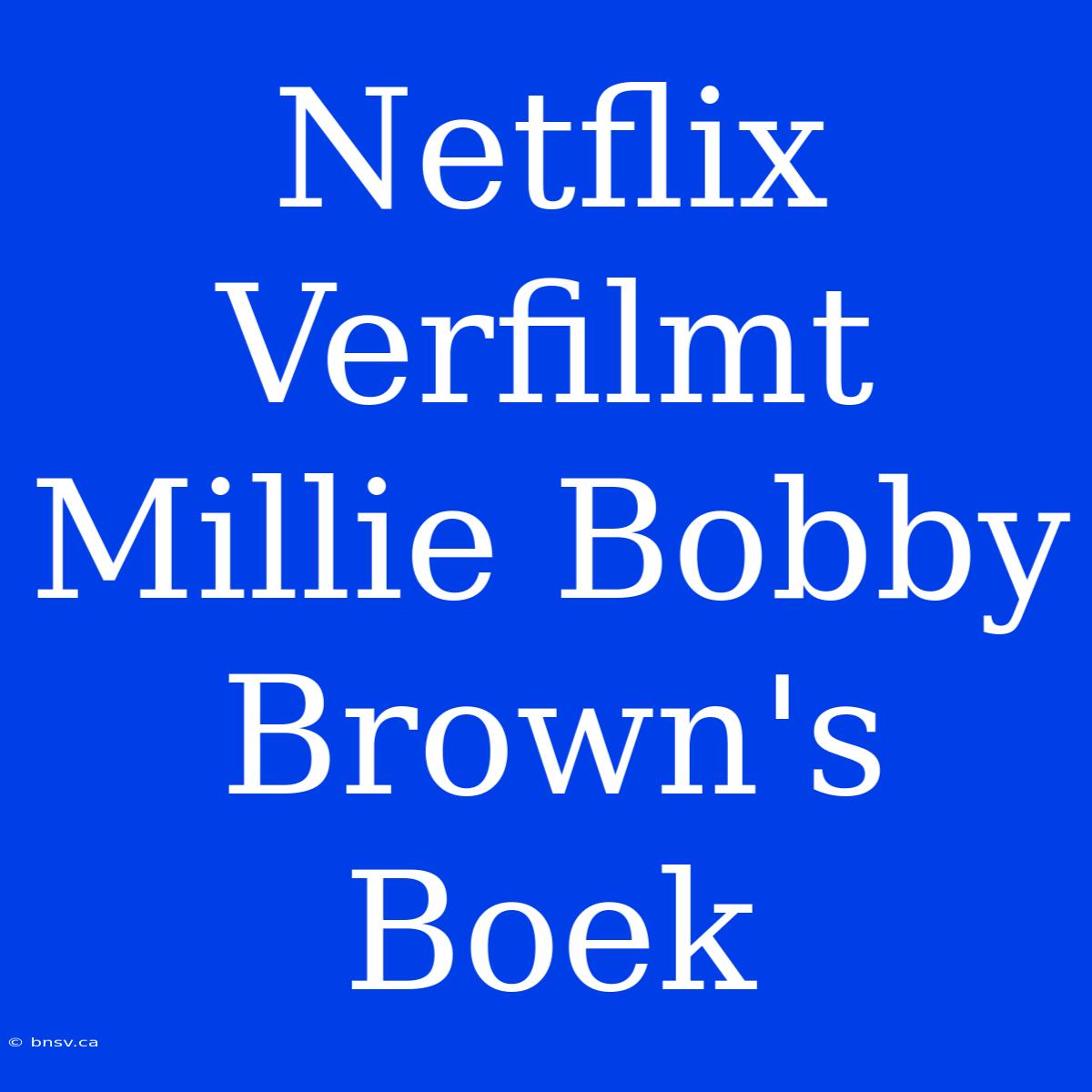 Netflix Verfilmt Millie Bobby Brown's Boek