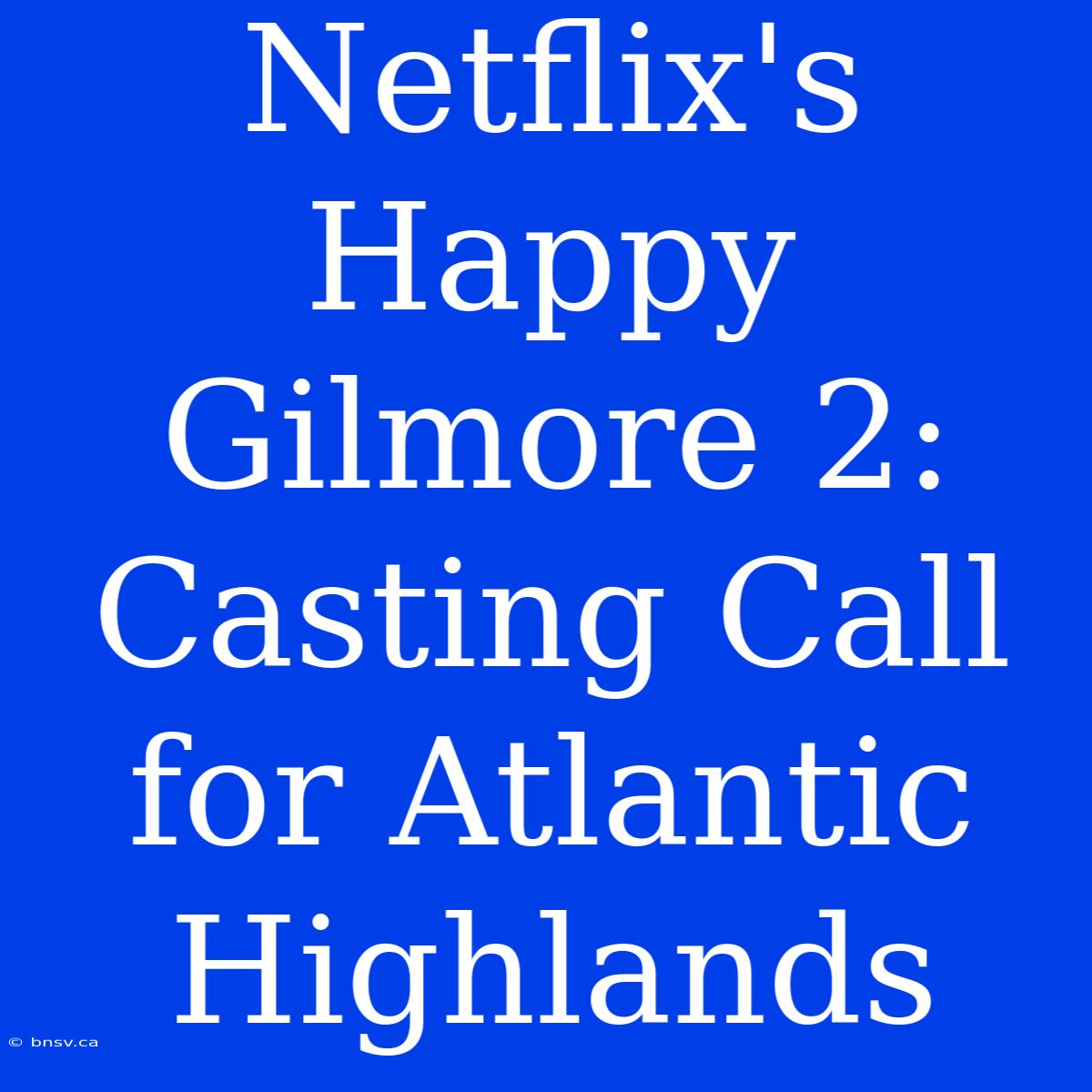 Netflix's Happy Gilmore 2:  Casting Call For Atlantic Highlands