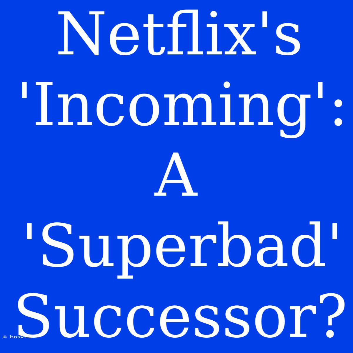 Netflix's 'Incoming': A 'Superbad' Successor?