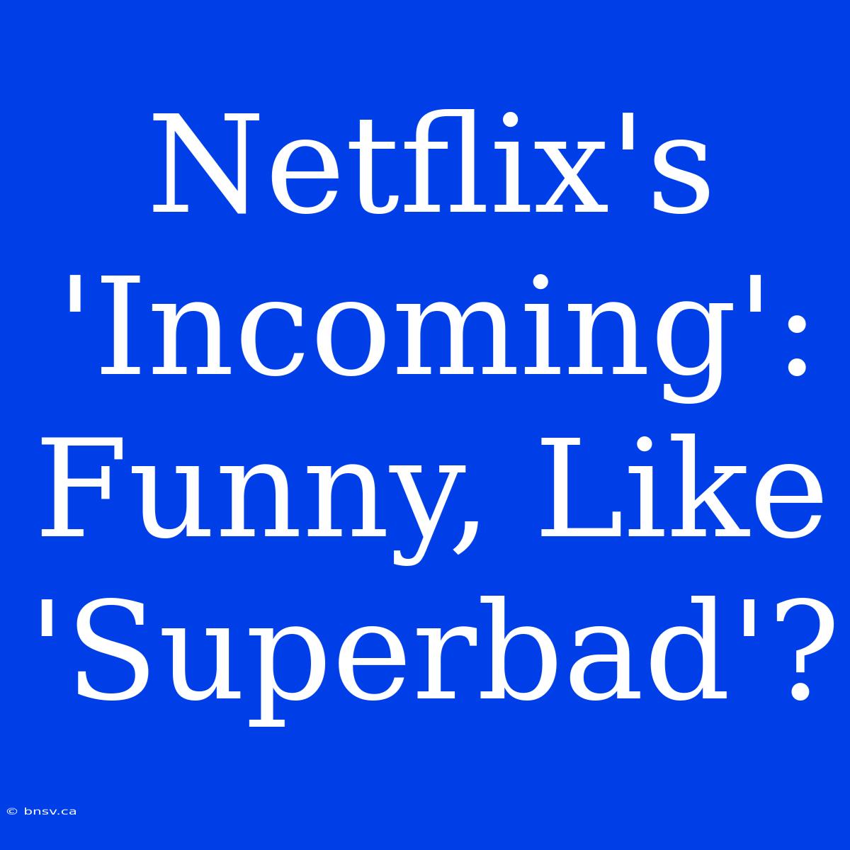 Netflix's 'Incoming':  Funny, Like 'Superbad'?