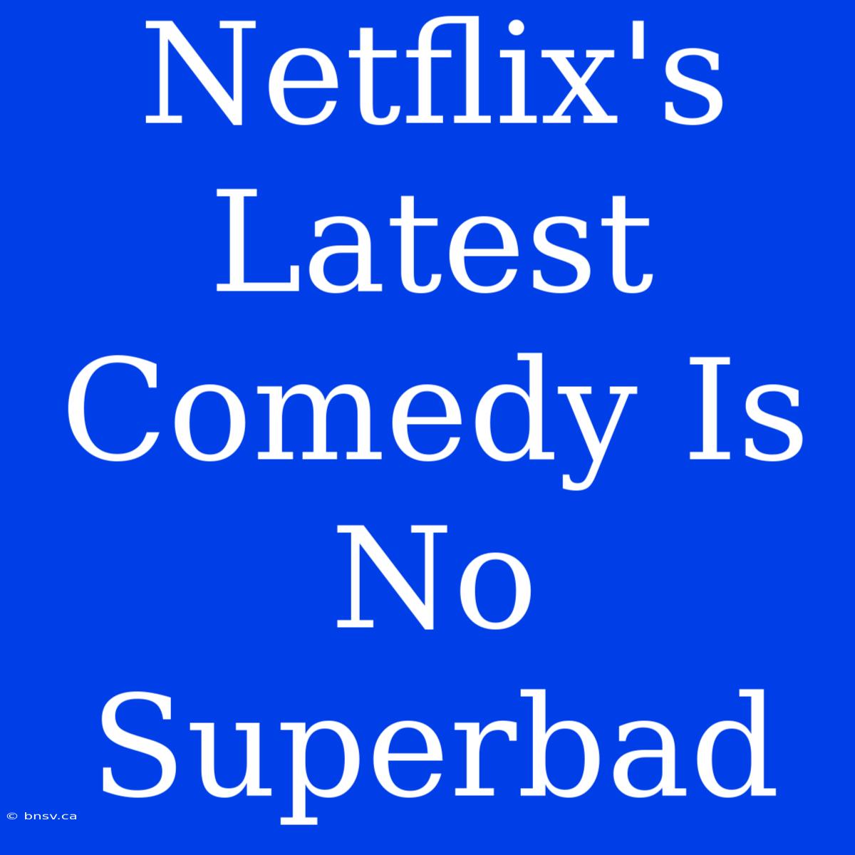 Netflix's Latest Comedy Is No Superbad