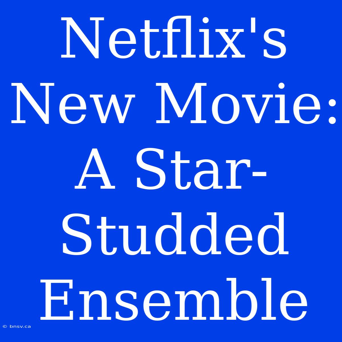 Netflix's New Movie: A Star-Studded Ensemble