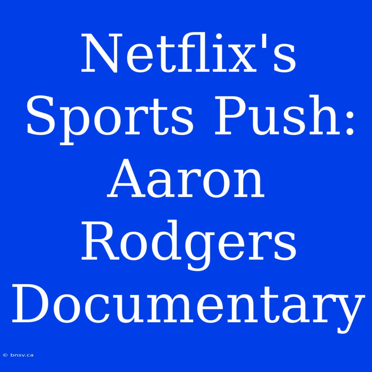 Netflix's Sports Push: Aaron Rodgers Documentary