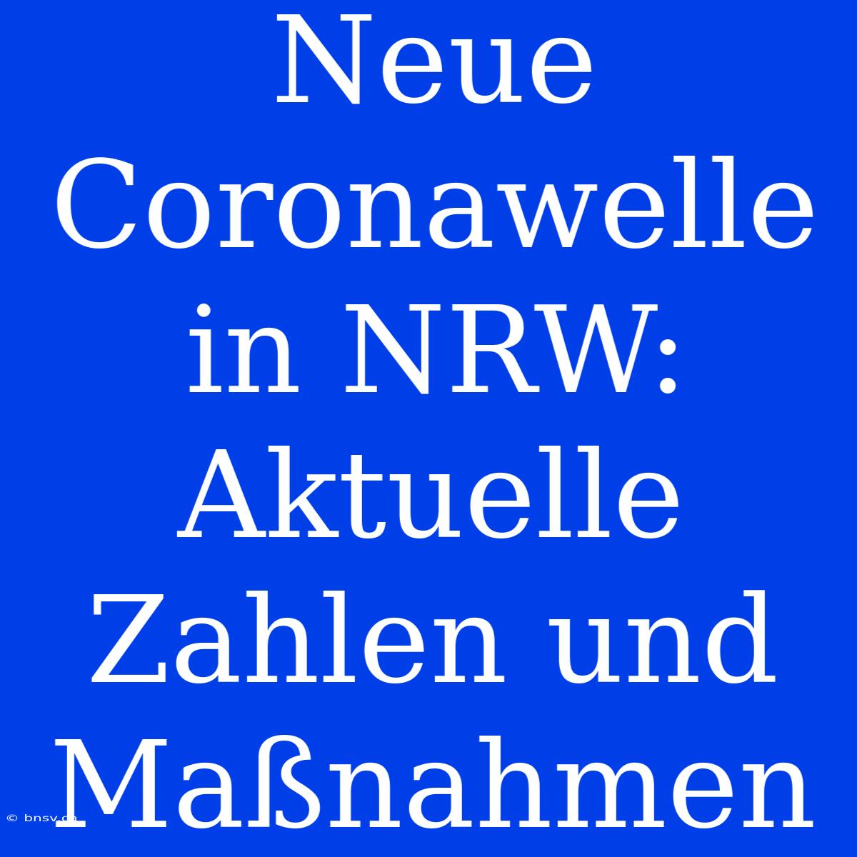 Neue Coronawelle In NRW: Aktuelle Zahlen Und Maßnahmen