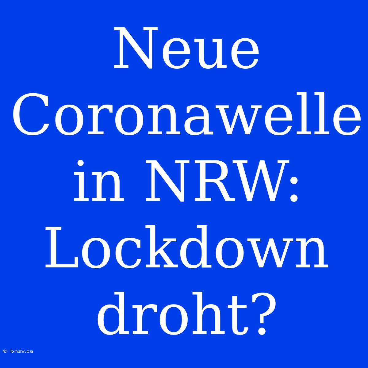 Neue Coronawelle In NRW: Lockdown Droht?