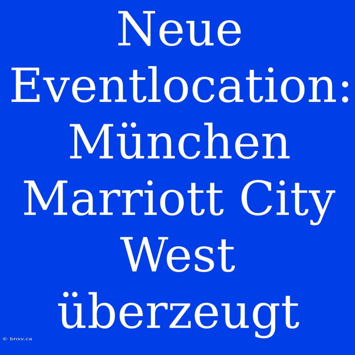 Neue Eventlocation: München Marriott City West Überzeugt