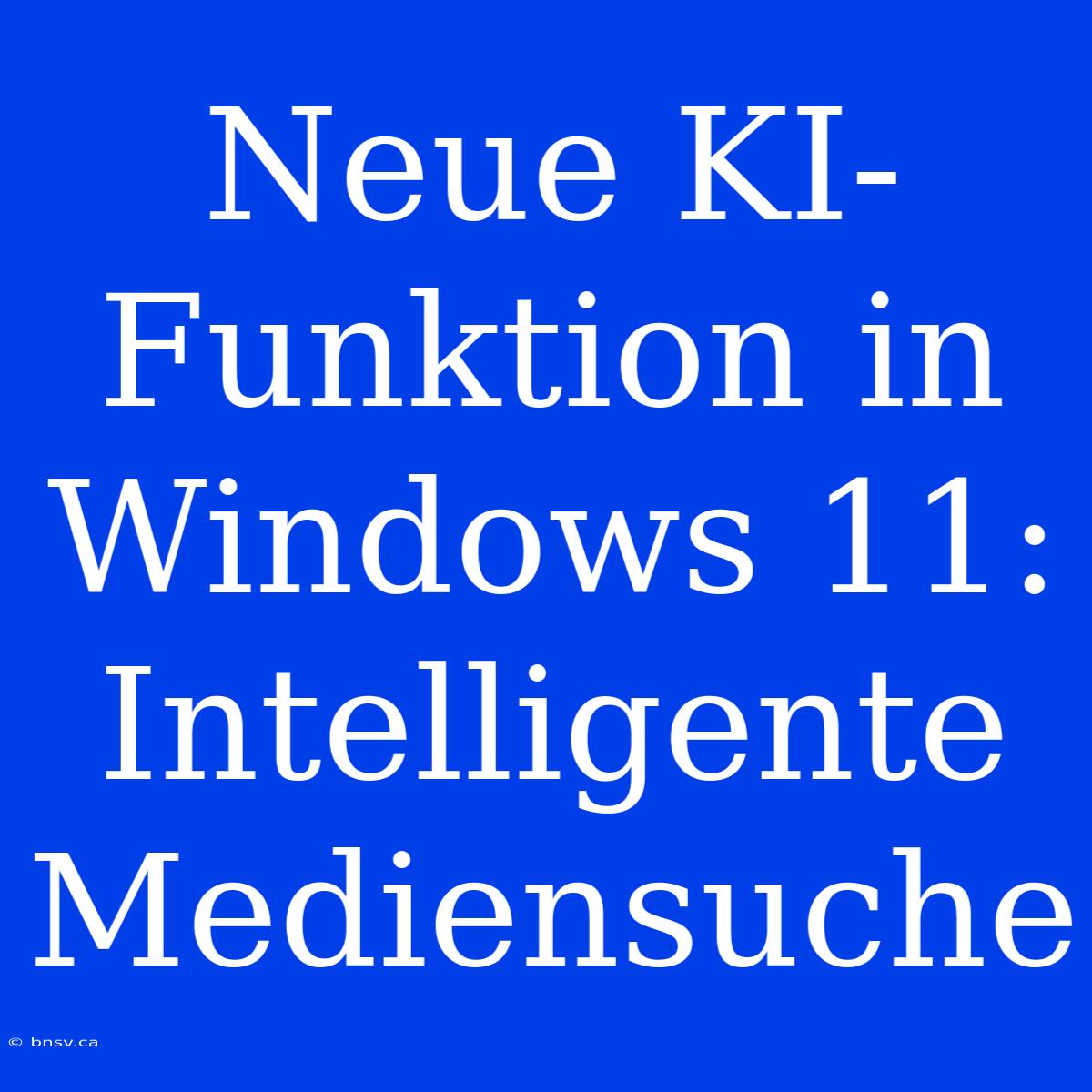 Neue KI-Funktion In Windows 11: Intelligente Mediensuche