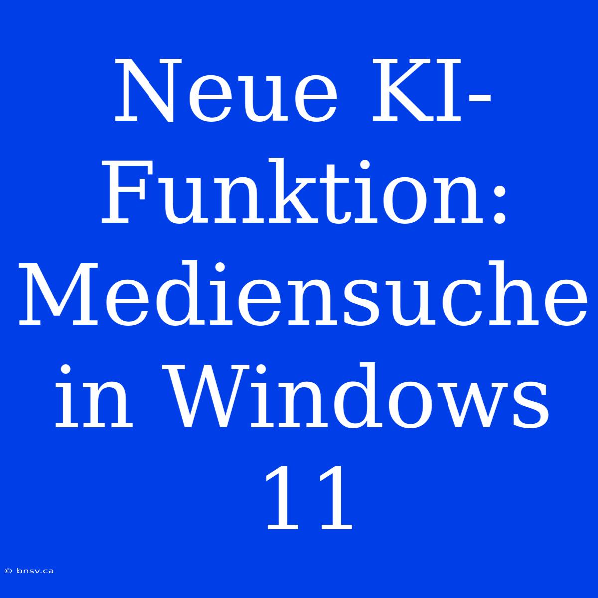 Neue KI-Funktion: Mediensuche In Windows 11