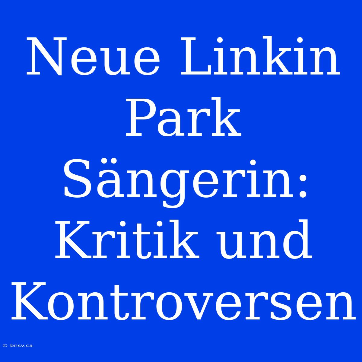 Neue Linkin Park Sängerin: Kritik Und Kontroversen