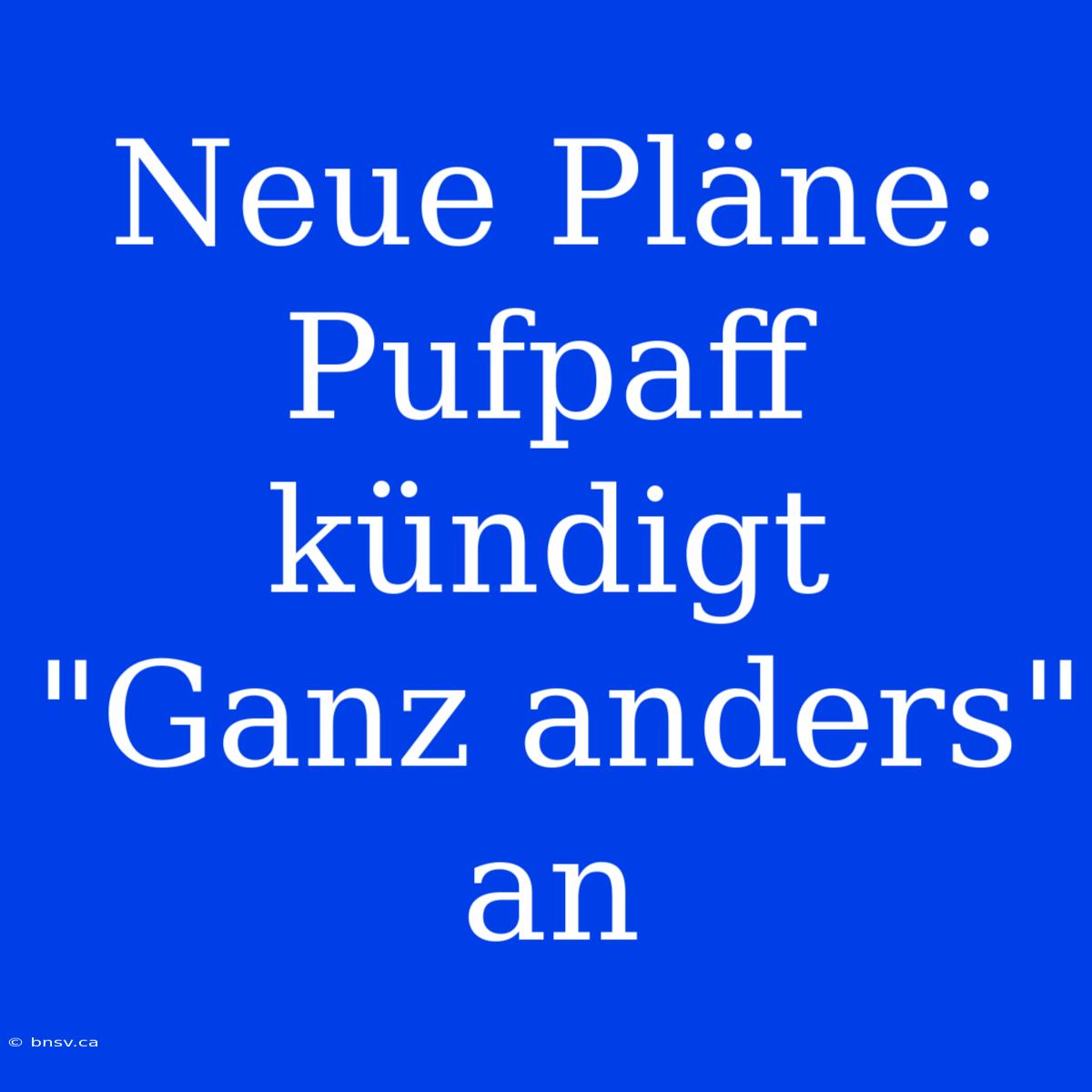 Neue Pläne: Pufpaff Kündigt 