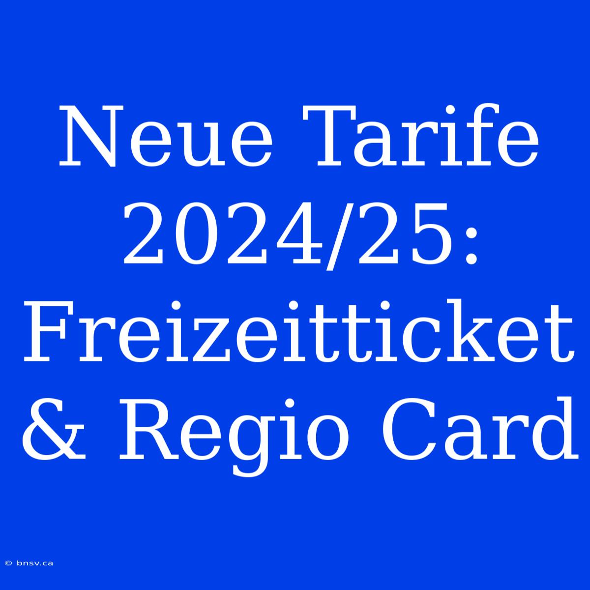 Neue Tarife 2024/25: Freizeitticket & Regio Card