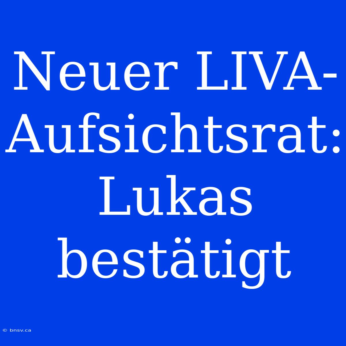 Neuer LIVA-Aufsichtsrat: Lukas Bestätigt