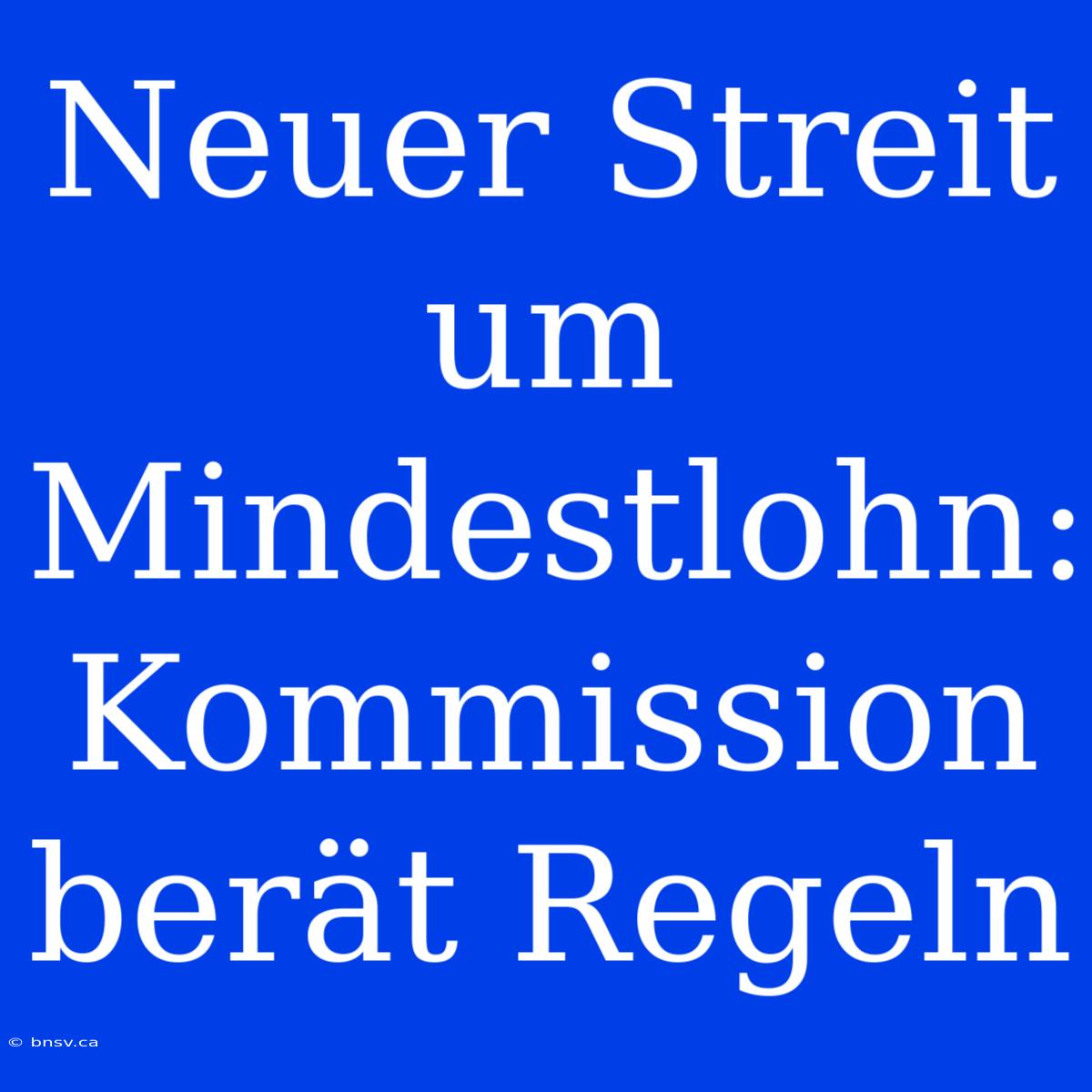 Neuer Streit Um Mindestlohn: Kommission Berät Regeln