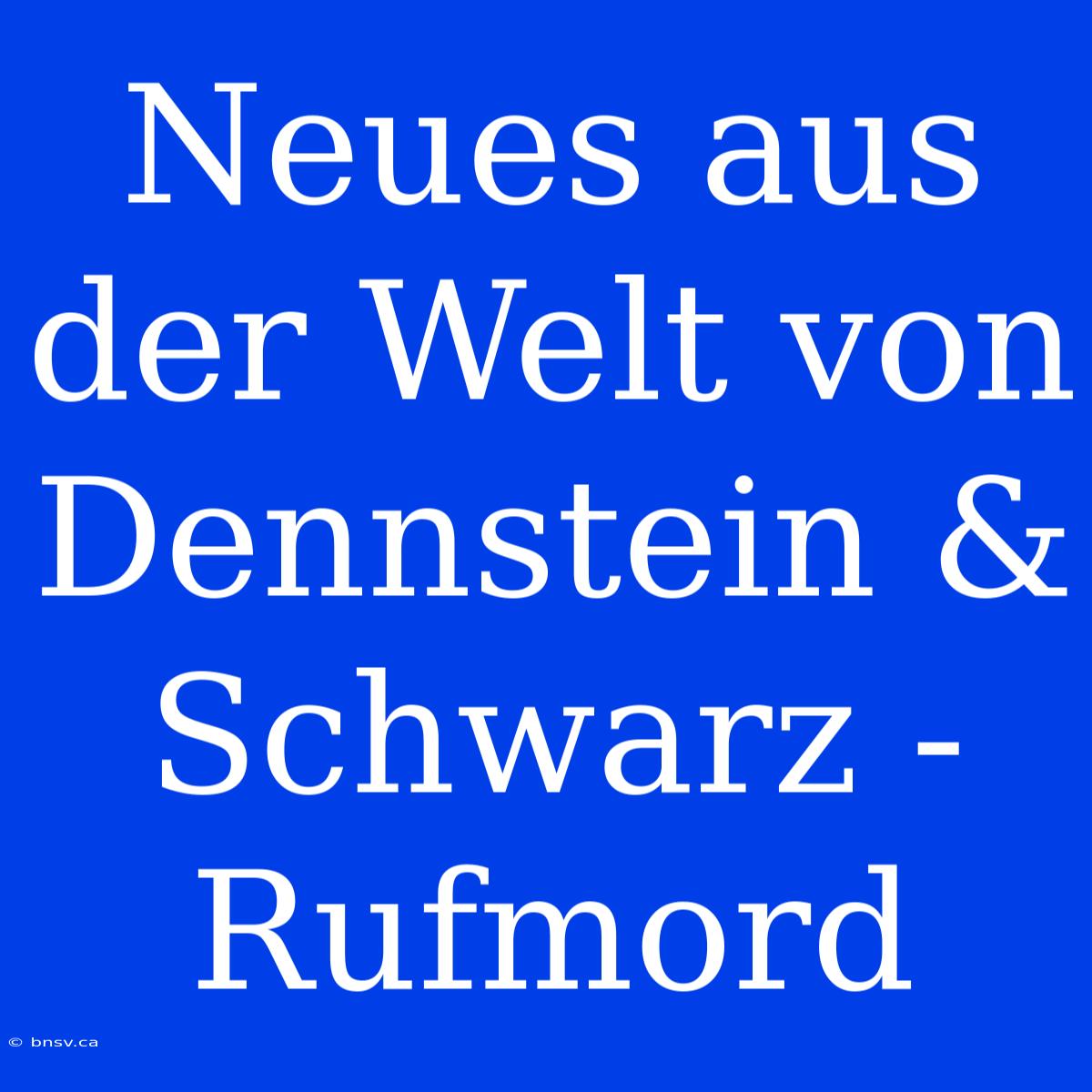 Neues Aus Der Welt Von Dennstein & Schwarz - Rufmord