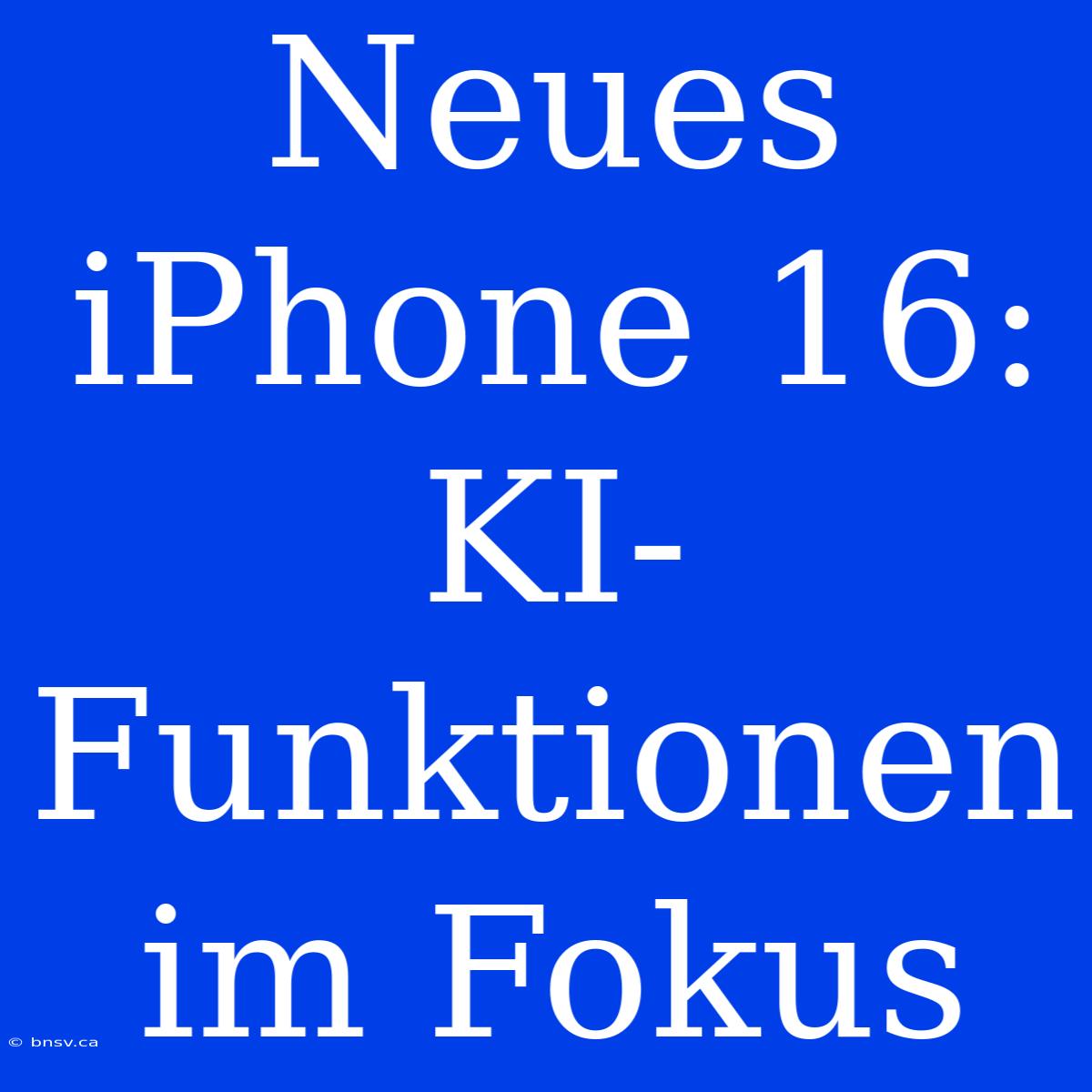 Neues IPhone 16: KI-Funktionen Im Fokus