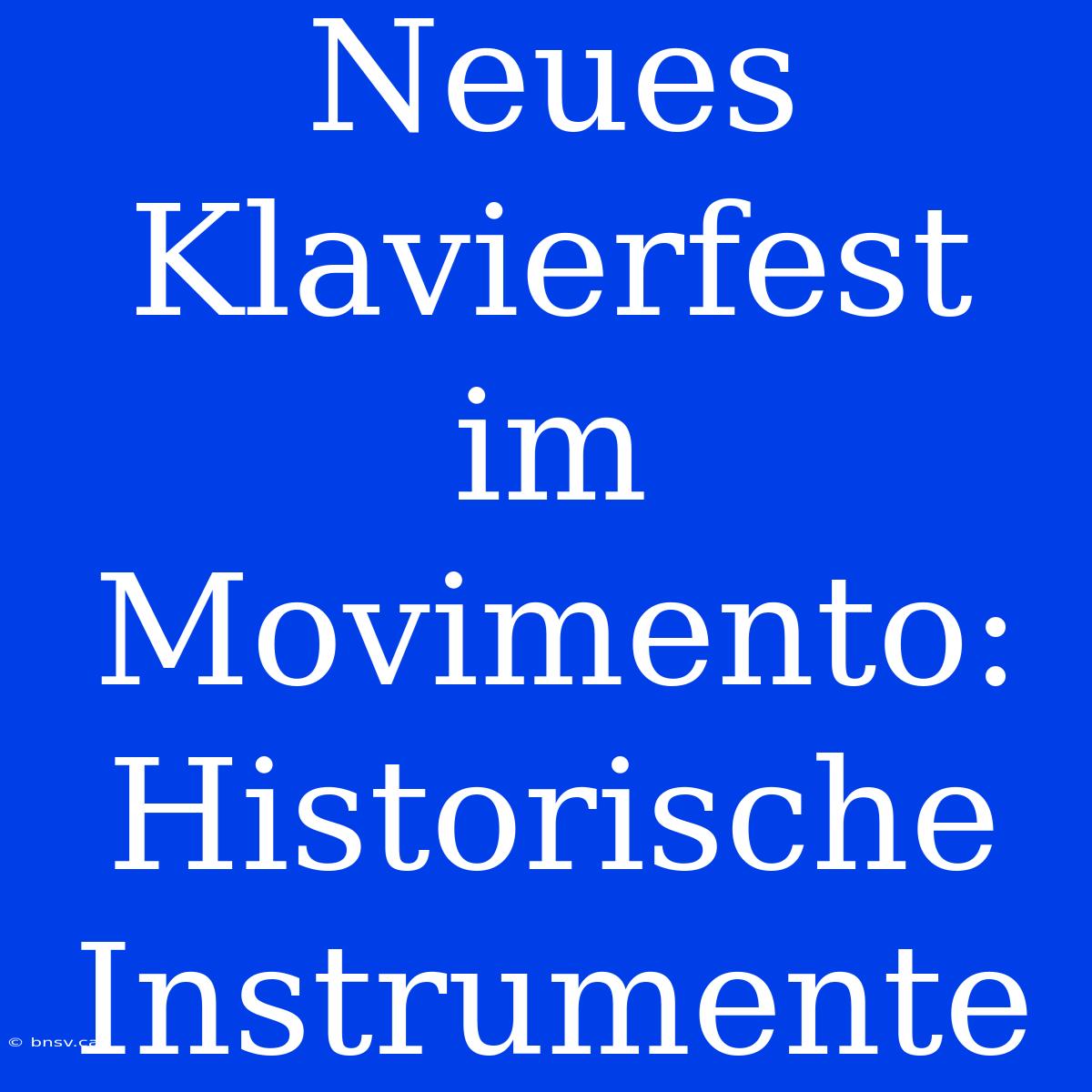 Neues Klavierfest Im Movimento: Historische Instrumente