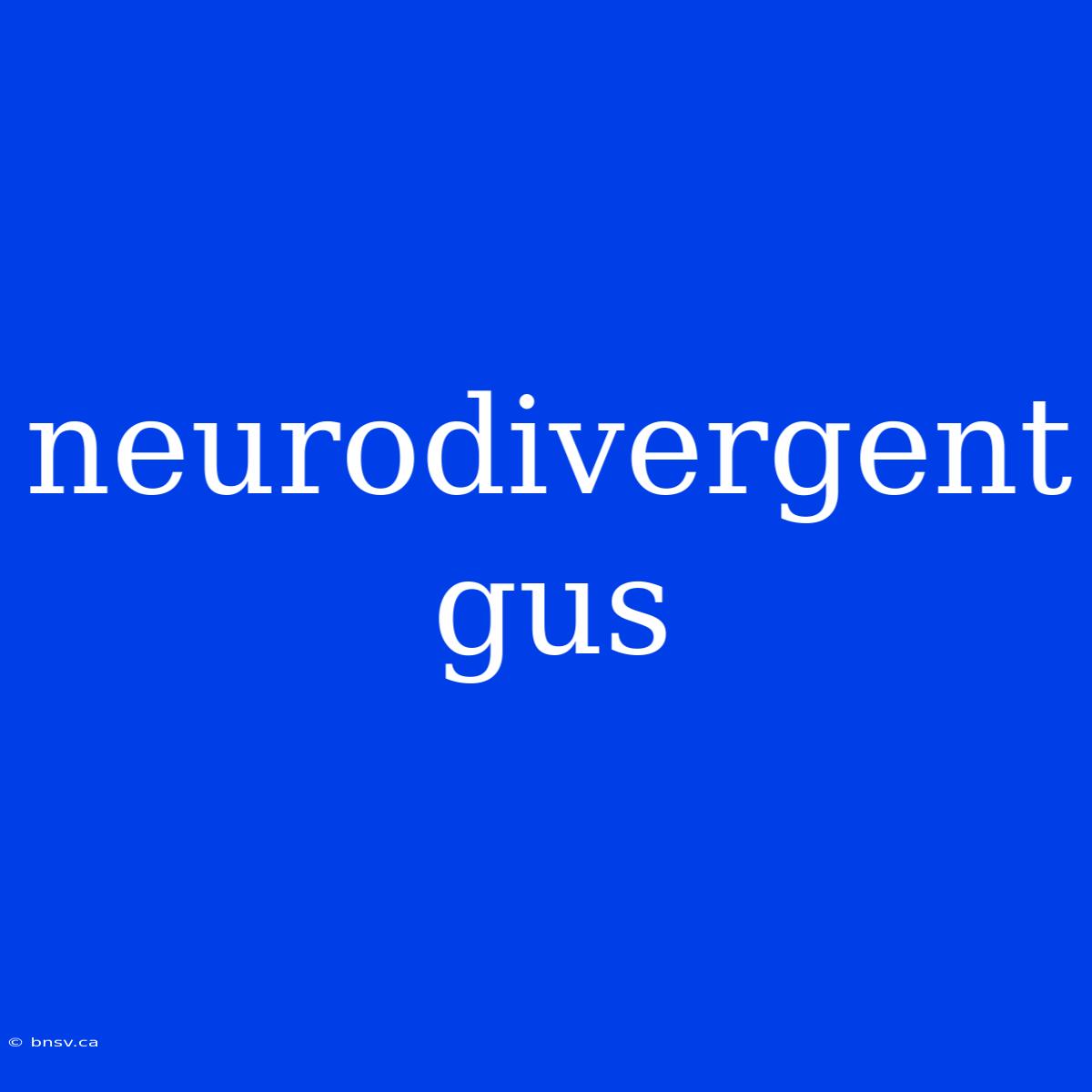 Neurodivergent Gus