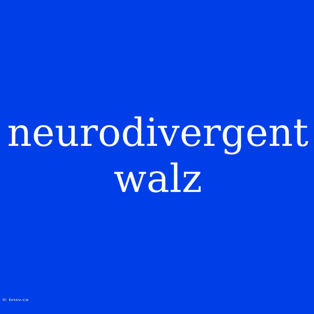 Neurodivergent Walz