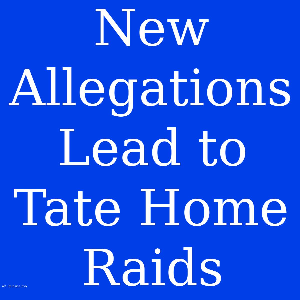 New Allegations Lead To Tate Home Raids