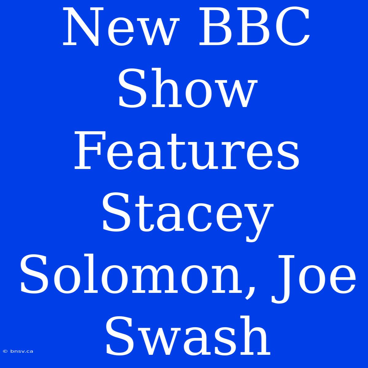 New BBC Show Features Stacey Solomon, Joe Swash