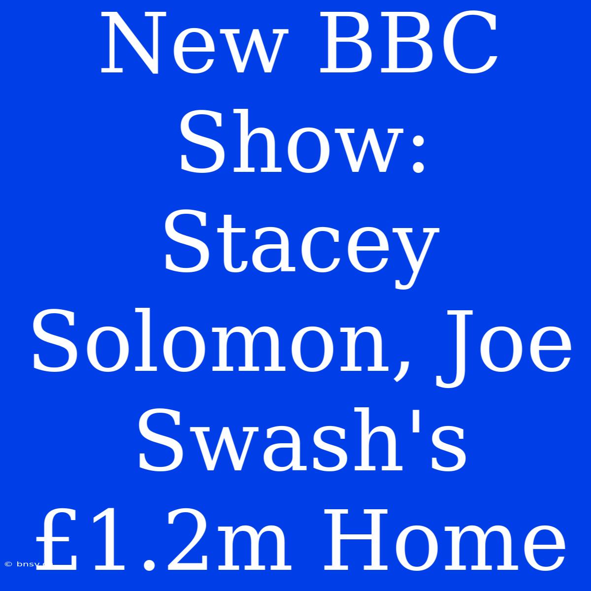 New BBC Show: Stacey Solomon, Joe Swash's £1.2m Home