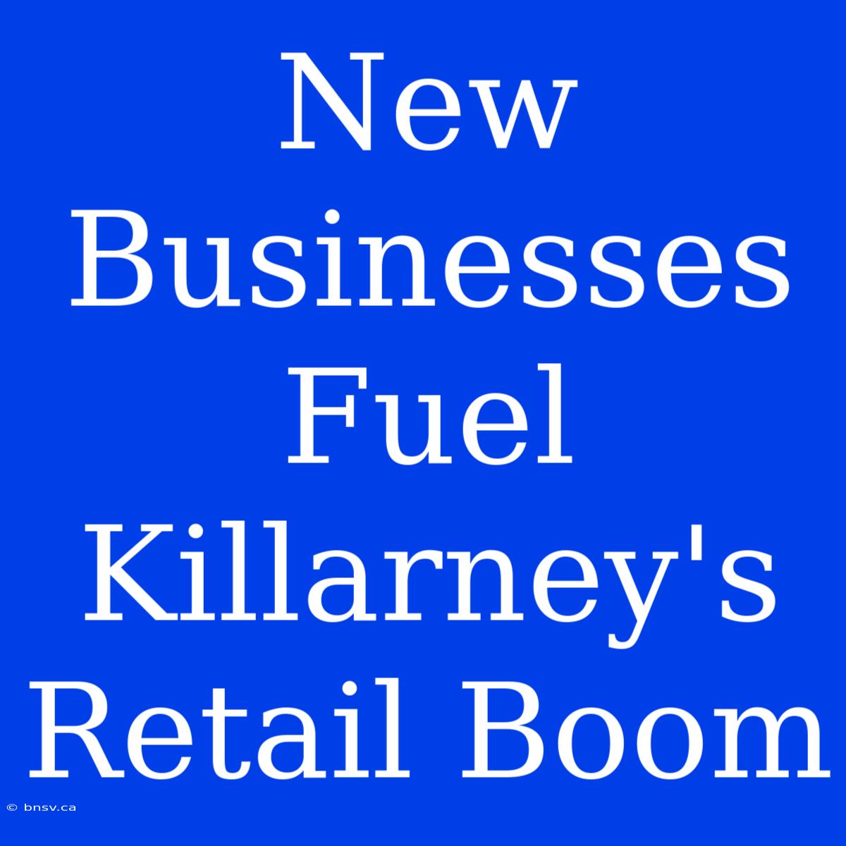 New Businesses Fuel Killarney's Retail Boom