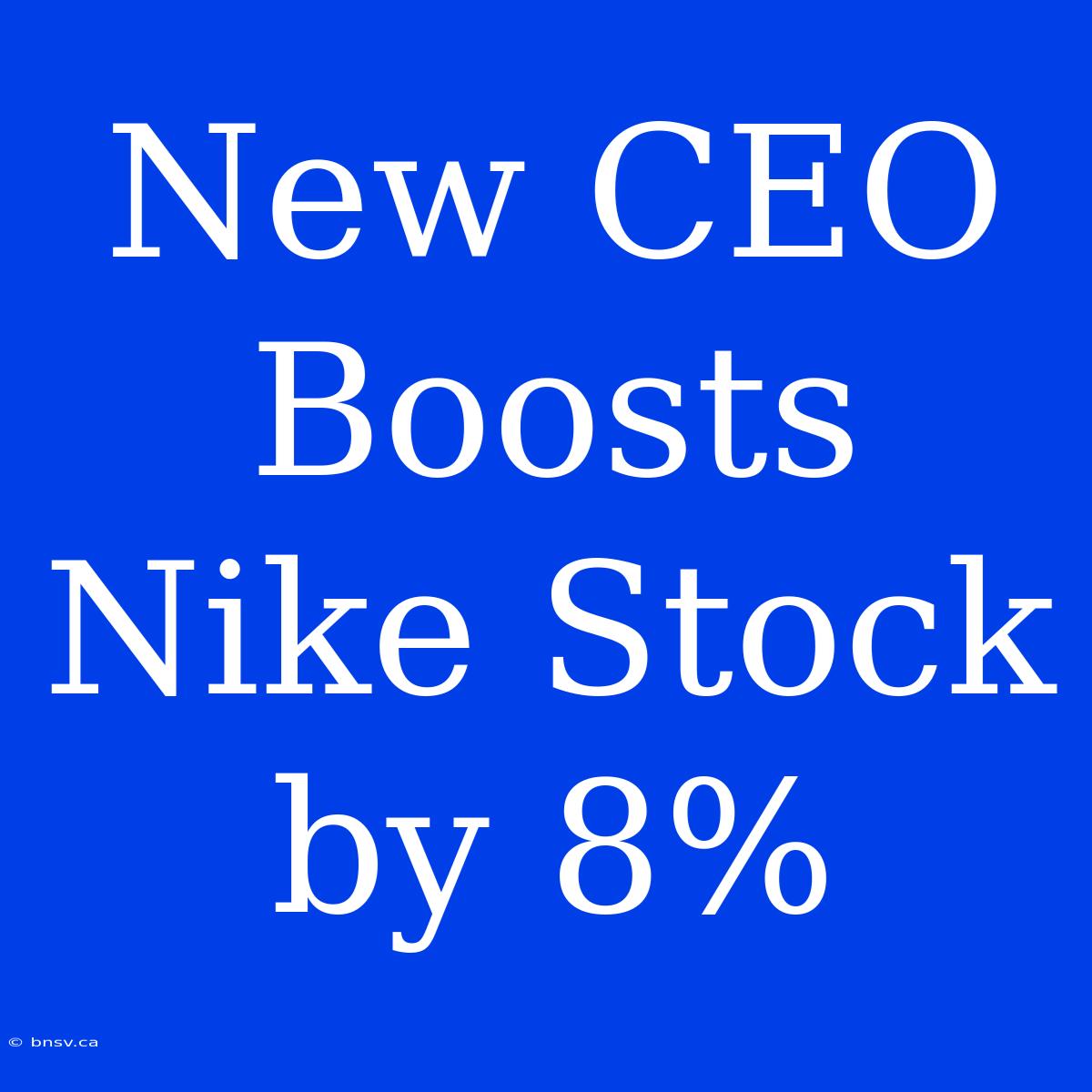 New CEO Boosts Nike Stock By 8%