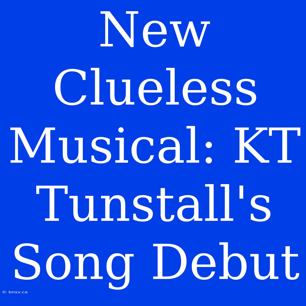 New Clueless Musical: KT Tunstall's Song Debut